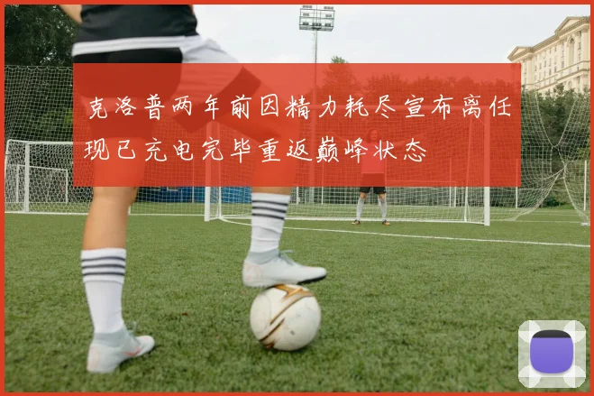 克洛普两年前因精力耗尽宣布离任现已充电完毕重返巅峰状态