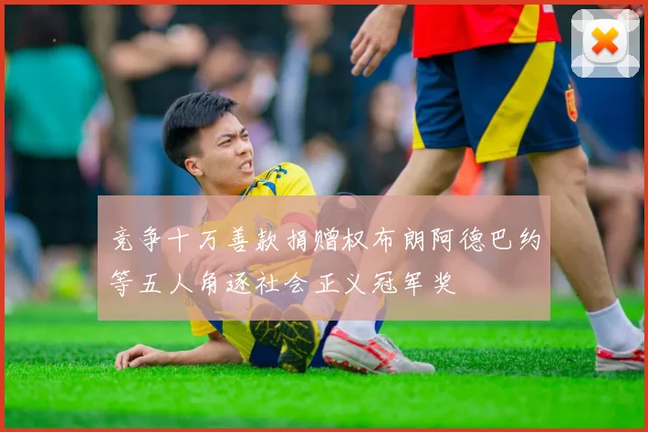 竞争十万善款捐赠权布朗阿德巴约等五人角逐社会正义冠军奖